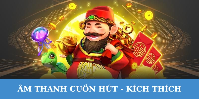 Game nổ hũ thần tài sở hữu hệ thống âm thanh cuốn hút và kích thích.